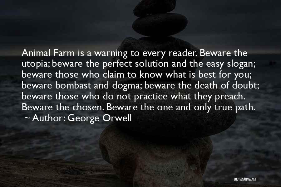 George Orwell Quotes: Animal Farm Is A Warning To Every Reader. Beware The Utopia; Beware The Perfect Solution And The Easy Slogan; Beware