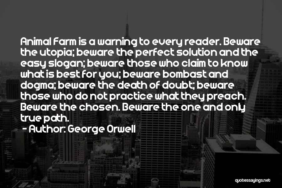 George Orwell Quotes: Animal Farm Is A Warning To Every Reader. Beware The Utopia; Beware The Perfect Solution And The Easy Slogan; Beware