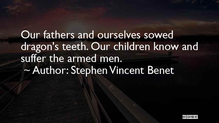 Stephen Vincent Benet Quotes: Our Fathers And Ourselves Sowed Dragon's Teeth. Our Children Know And Suffer The Armed Men.