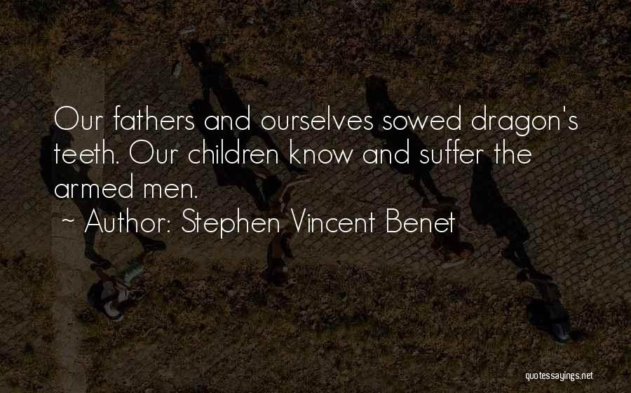 Stephen Vincent Benet Quotes: Our Fathers And Ourselves Sowed Dragon's Teeth. Our Children Know And Suffer The Armed Men.