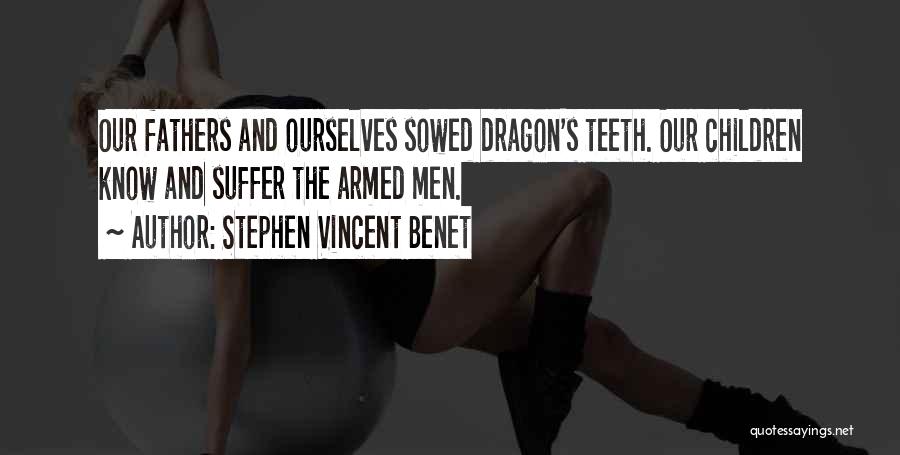 Stephen Vincent Benet Quotes: Our Fathers And Ourselves Sowed Dragon's Teeth. Our Children Know And Suffer The Armed Men.