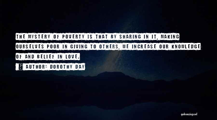 Dorothy Day Quotes: The Mystery Of Poverty Is That By Sharing In It, Making Ourselves Poor In Giving To Others, We Increase Our