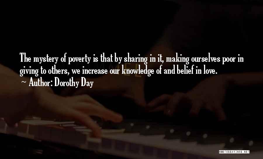 Dorothy Day Quotes: The Mystery Of Poverty Is That By Sharing In It, Making Ourselves Poor In Giving To Others, We Increase Our