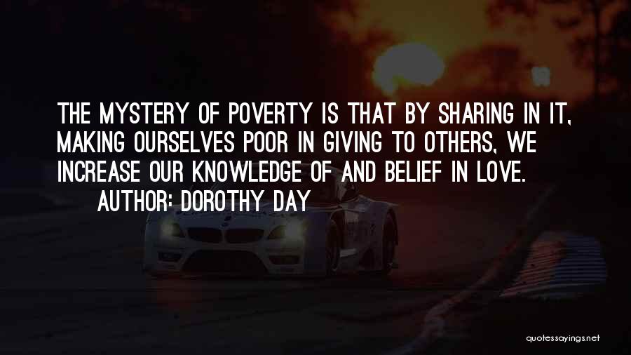 Dorothy Day Quotes: The Mystery Of Poverty Is That By Sharing In It, Making Ourselves Poor In Giving To Others, We Increase Our