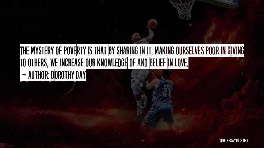 Dorothy Day Quotes: The Mystery Of Poverty Is That By Sharing In It, Making Ourselves Poor In Giving To Others, We Increase Our