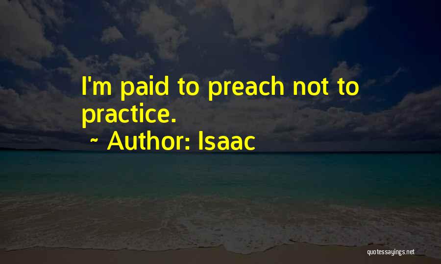 Isaac Quotes: I'm Paid To Preach Not To Practice.