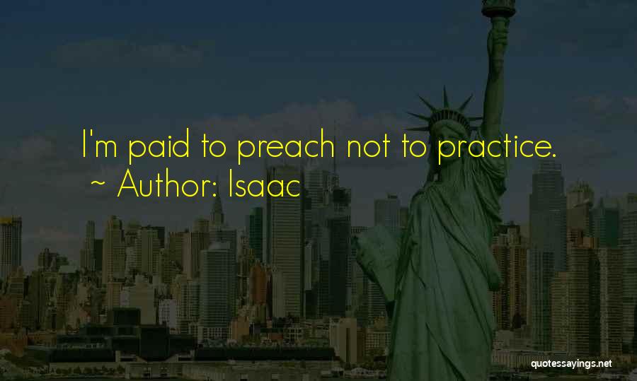 Isaac Quotes: I'm Paid To Preach Not To Practice.