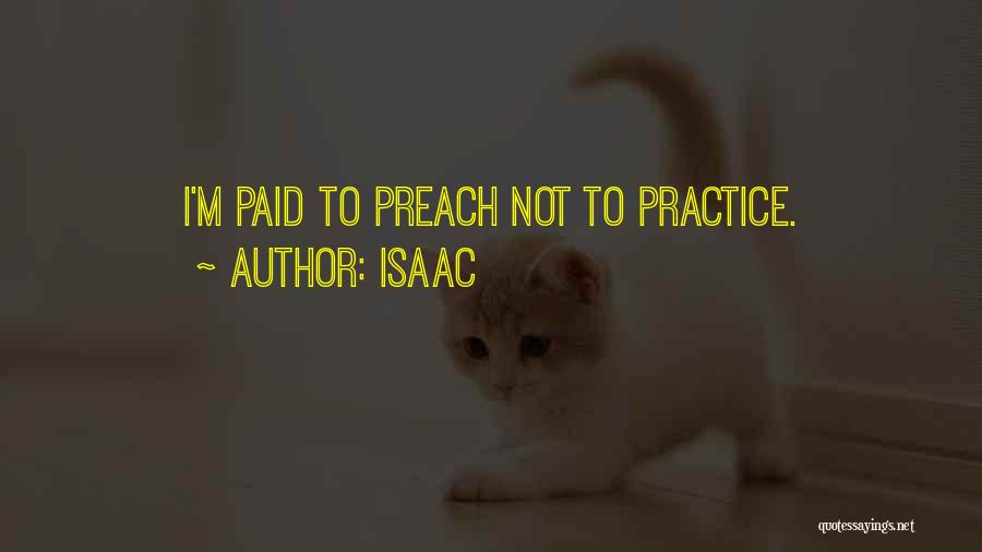 Isaac Quotes: I'm Paid To Preach Not To Practice.