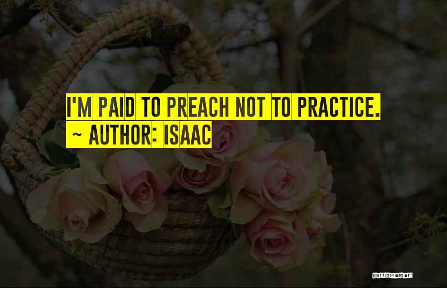 Isaac Quotes: I'm Paid To Preach Not To Practice.