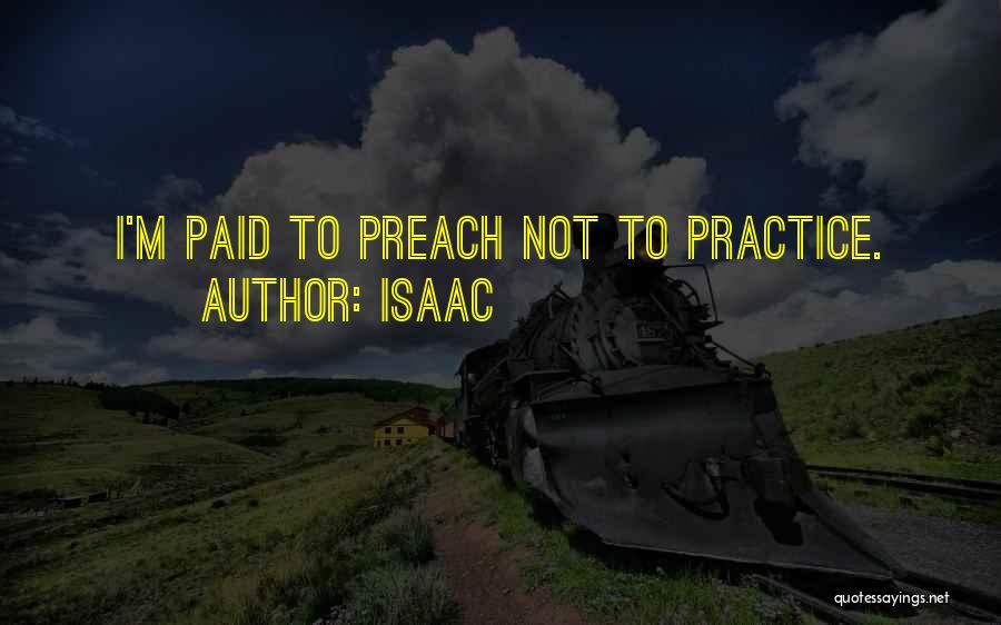 Isaac Quotes: I'm Paid To Preach Not To Practice.