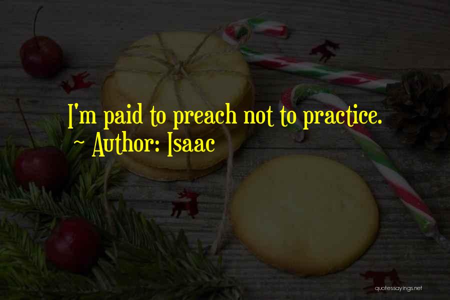 Isaac Quotes: I'm Paid To Preach Not To Practice.