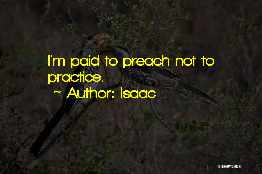 Isaac Quotes: I'm Paid To Preach Not To Practice.
