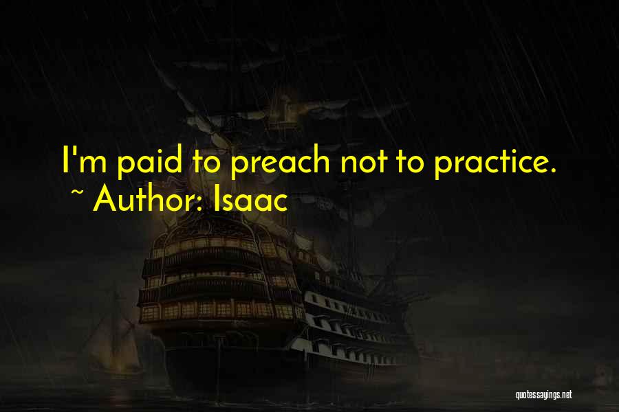 Isaac Quotes: I'm Paid To Preach Not To Practice.
