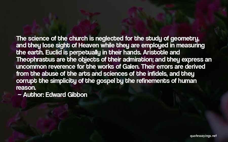 Edward Gibbon Quotes: The Science Of The Church Is Neglected For The Study Of Geometry, And They Lose Sight Of Heaven While They