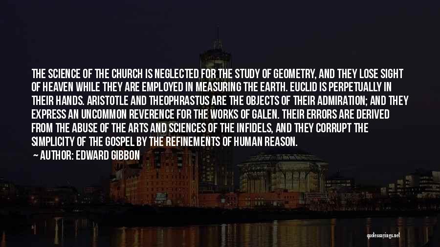 Edward Gibbon Quotes: The Science Of The Church Is Neglected For The Study Of Geometry, And They Lose Sight Of Heaven While They