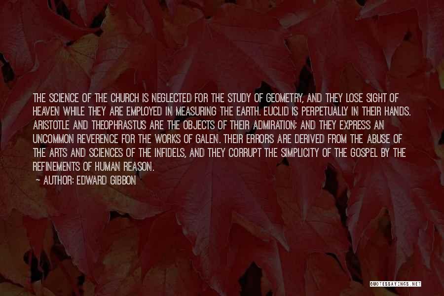 Edward Gibbon Quotes: The Science Of The Church Is Neglected For The Study Of Geometry, And They Lose Sight Of Heaven While They