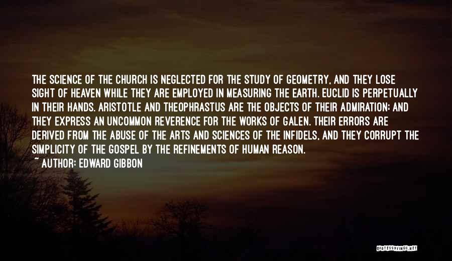 Edward Gibbon Quotes: The Science Of The Church Is Neglected For The Study Of Geometry, And They Lose Sight Of Heaven While They