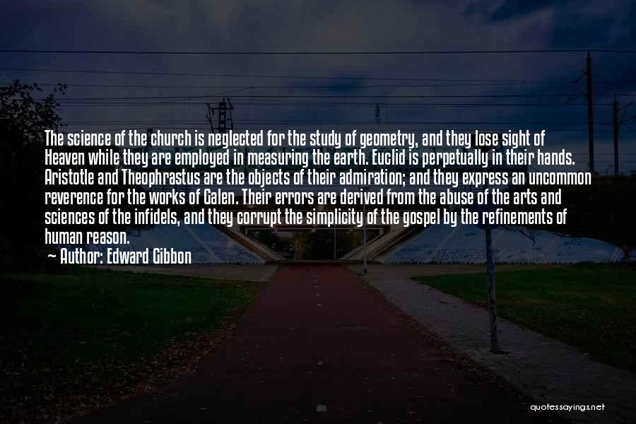 Edward Gibbon Quotes: The Science Of The Church Is Neglected For The Study Of Geometry, And They Lose Sight Of Heaven While They