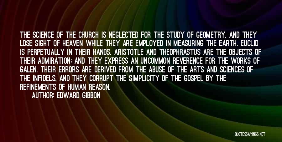 Edward Gibbon Quotes: The Science Of The Church Is Neglected For The Study Of Geometry, And They Lose Sight Of Heaven While They