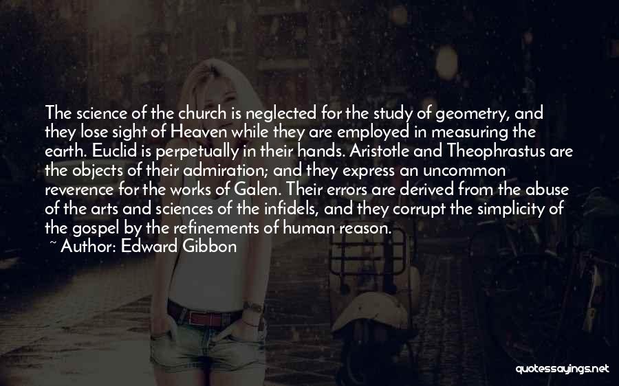 Edward Gibbon Quotes: The Science Of The Church Is Neglected For The Study Of Geometry, And They Lose Sight Of Heaven While They
