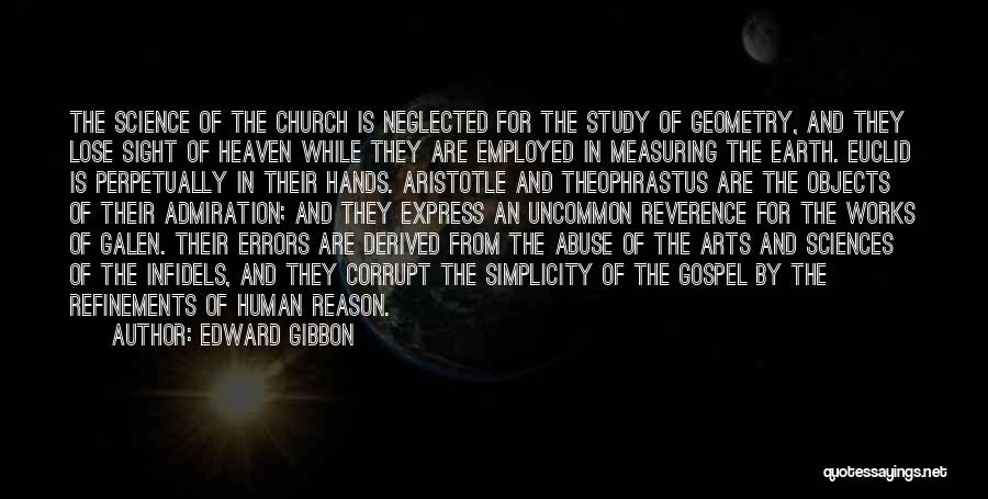 Edward Gibbon Quotes: The Science Of The Church Is Neglected For The Study Of Geometry, And They Lose Sight Of Heaven While They