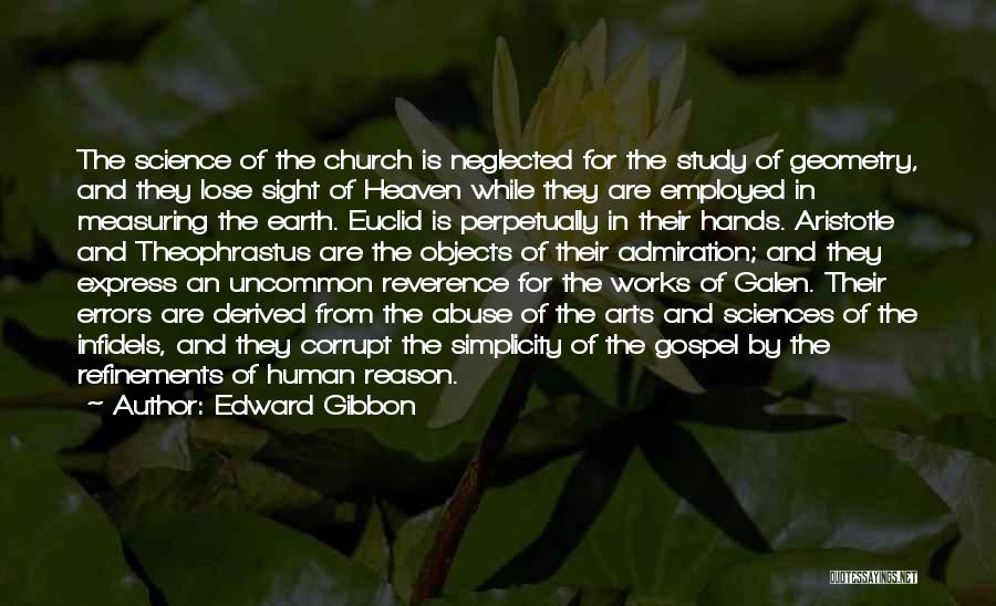 Edward Gibbon Quotes: The Science Of The Church Is Neglected For The Study Of Geometry, And They Lose Sight Of Heaven While They