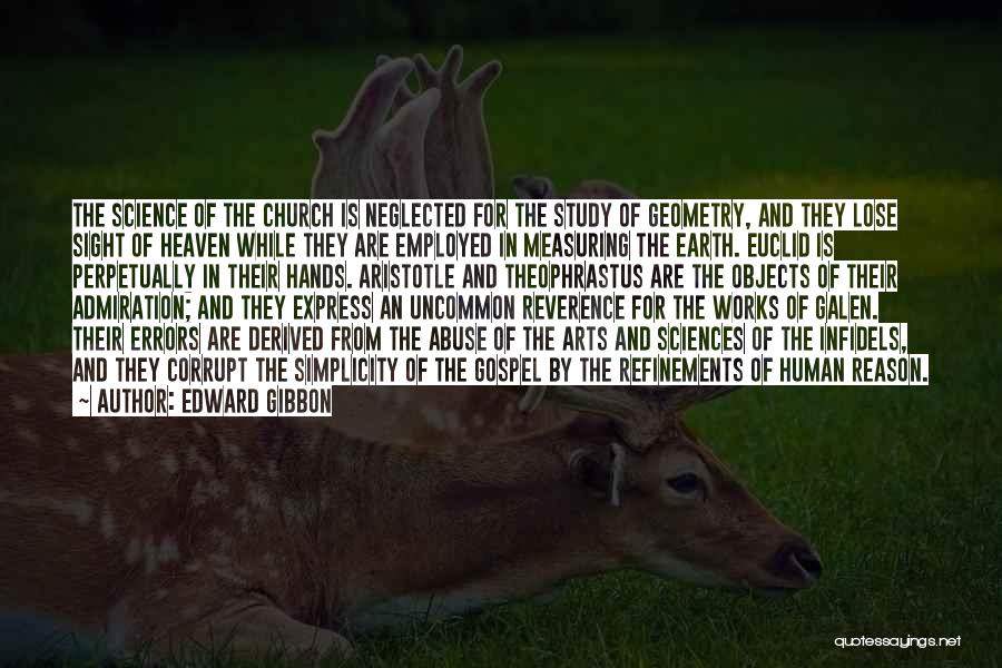 Edward Gibbon Quotes: The Science Of The Church Is Neglected For The Study Of Geometry, And They Lose Sight Of Heaven While They