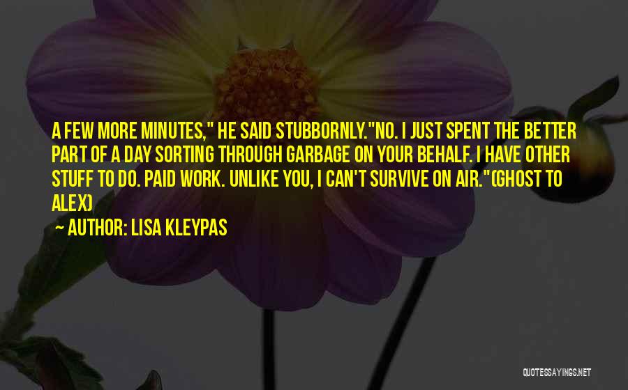 Lisa Kleypas Quotes: A Few More Minutes, He Said Stubbornly.no. I Just Spent The Better Part Of A Day Sorting Through Garbage On