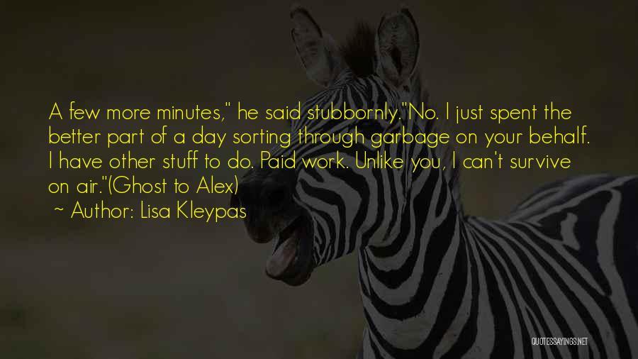 Lisa Kleypas Quotes: A Few More Minutes, He Said Stubbornly.no. I Just Spent The Better Part Of A Day Sorting Through Garbage On