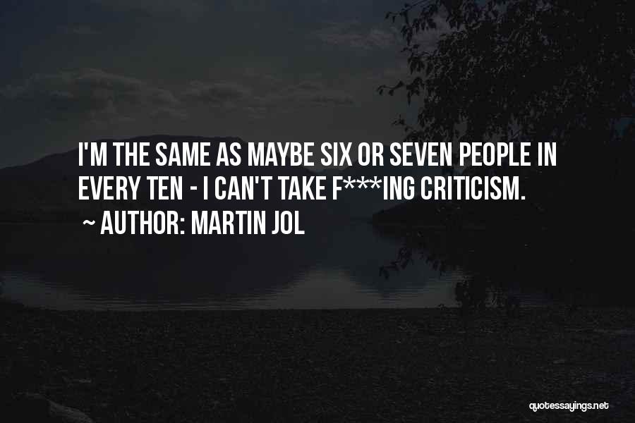 Martin Jol Quotes: I'm The Same As Maybe Six Or Seven People In Every Ten - I Can't Take F***ing Criticism.