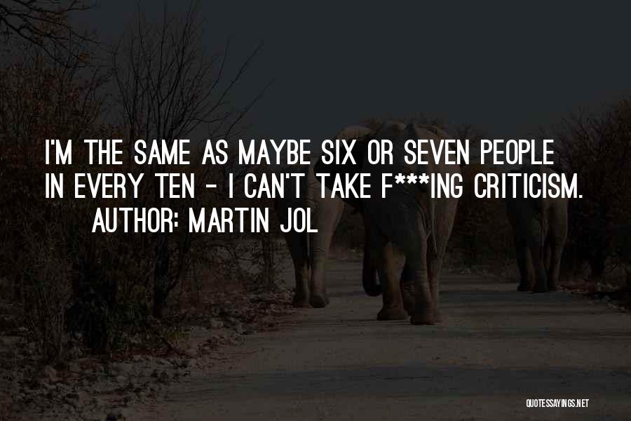Martin Jol Quotes: I'm The Same As Maybe Six Or Seven People In Every Ten - I Can't Take F***ing Criticism.
