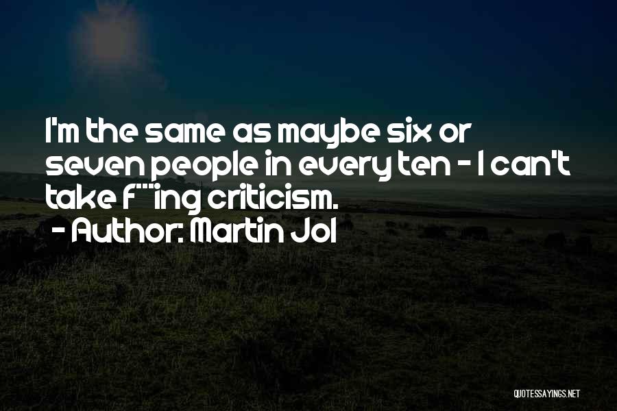 Martin Jol Quotes: I'm The Same As Maybe Six Or Seven People In Every Ten - I Can't Take F***ing Criticism.