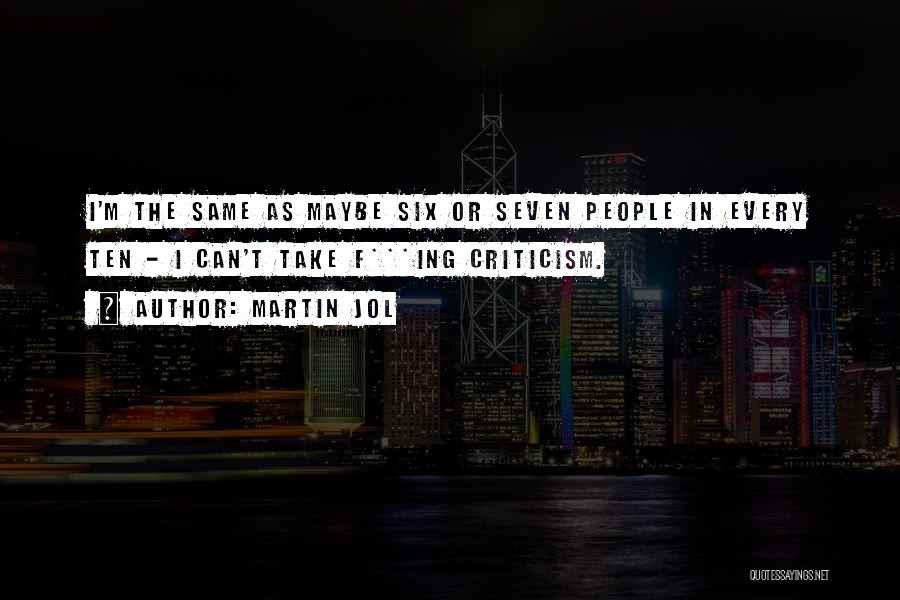 Martin Jol Quotes: I'm The Same As Maybe Six Or Seven People In Every Ten - I Can't Take F***ing Criticism.