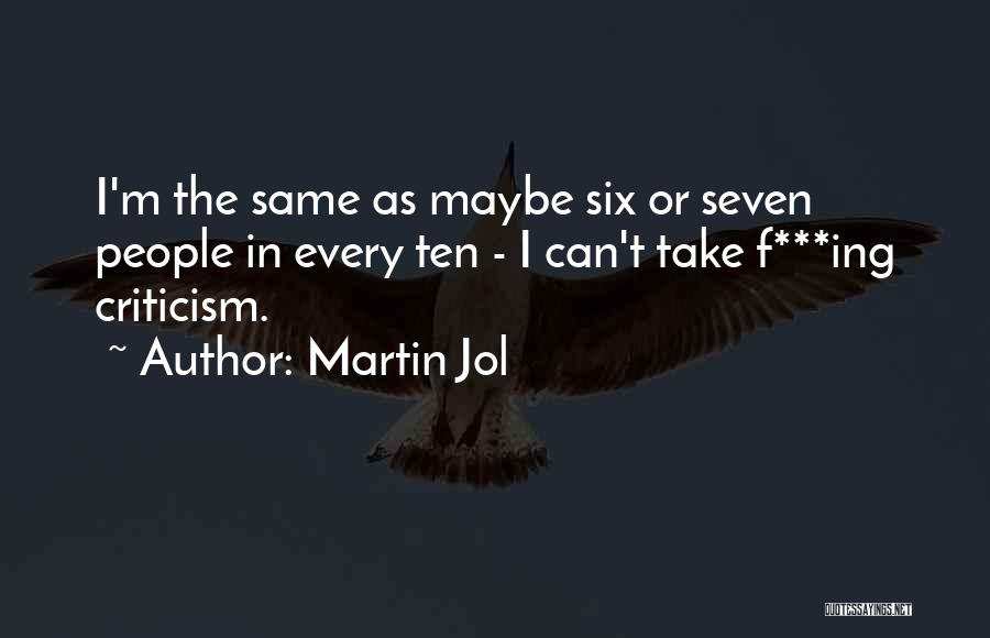 Martin Jol Quotes: I'm The Same As Maybe Six Or Seven People In Every Ten - I Can't Take F***ing Criticism.