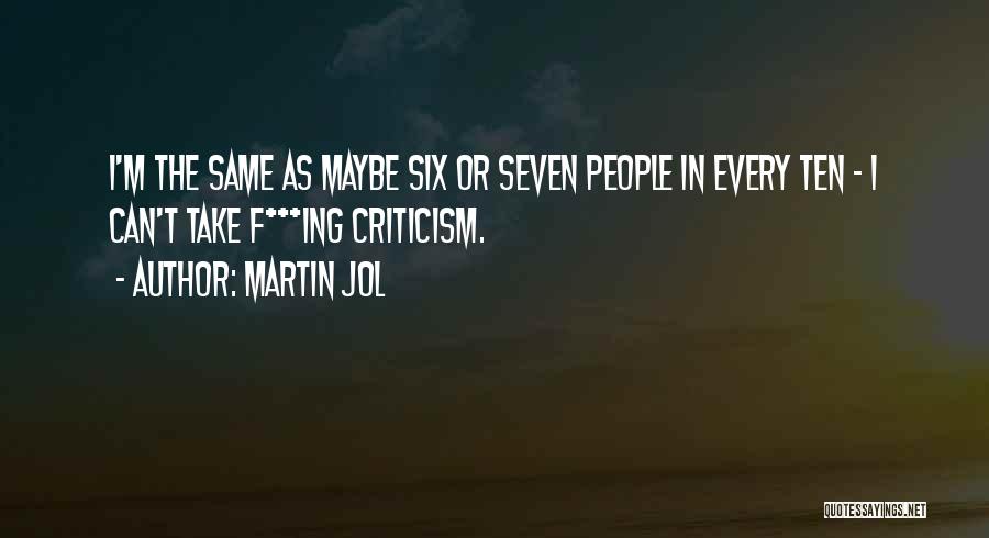 Martin Jol Quotes: I'm The Same As Maybe Six Or Seven People In Every Ten - I Can't Take F***ing Criticism.