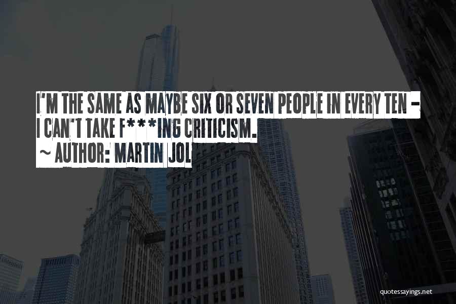 Martin Jol Quotes: I'm The Same As Maybe Six Or Seven People In Every Ten - I Can't Take F***ing Criticism.
