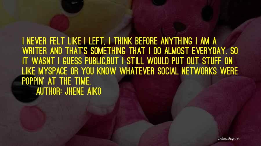 Jhene Aiko Quotes: I Never Felt Like I Left, I Think Before Anything I Am A Writer And That's Something That I Do