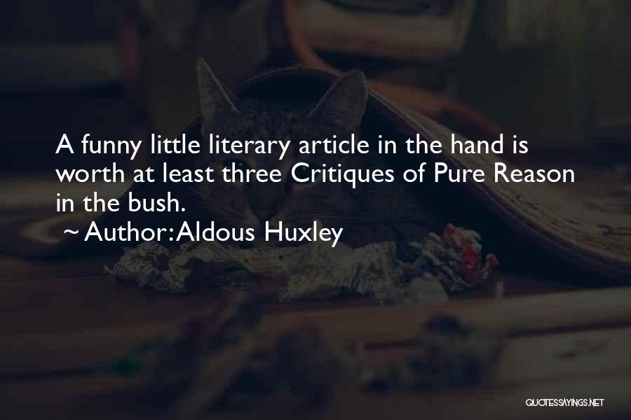 Aldous Huxley Quotes: A Funny Little Literary Article In The Hand Is Worth At Least Three Critiques Of Pure Reason In The Bush.