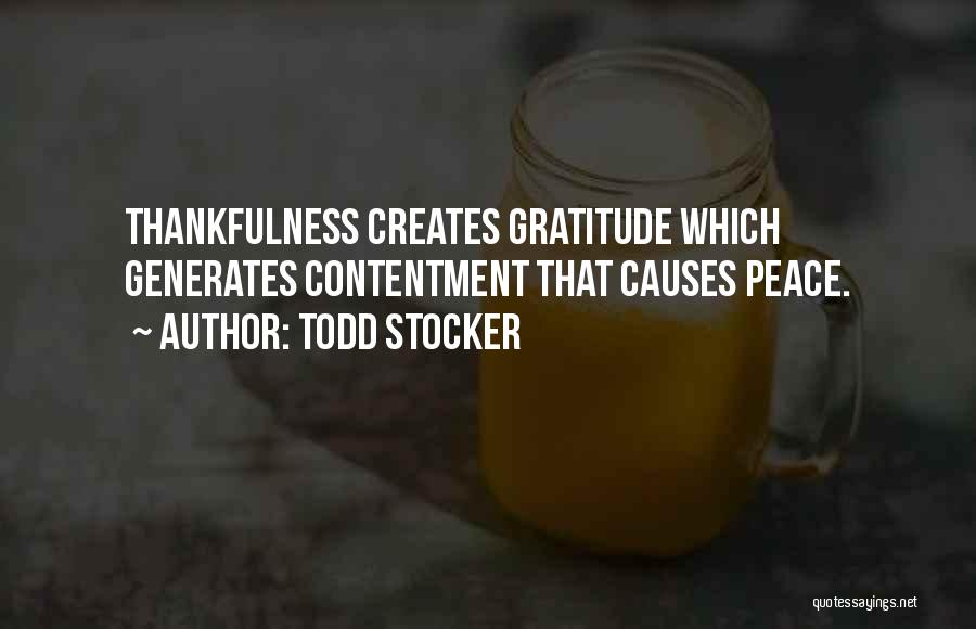 Todd Stocker Quotes: Thankfulness Creates Gratitude Which Generates Contentment That Causes Peace.