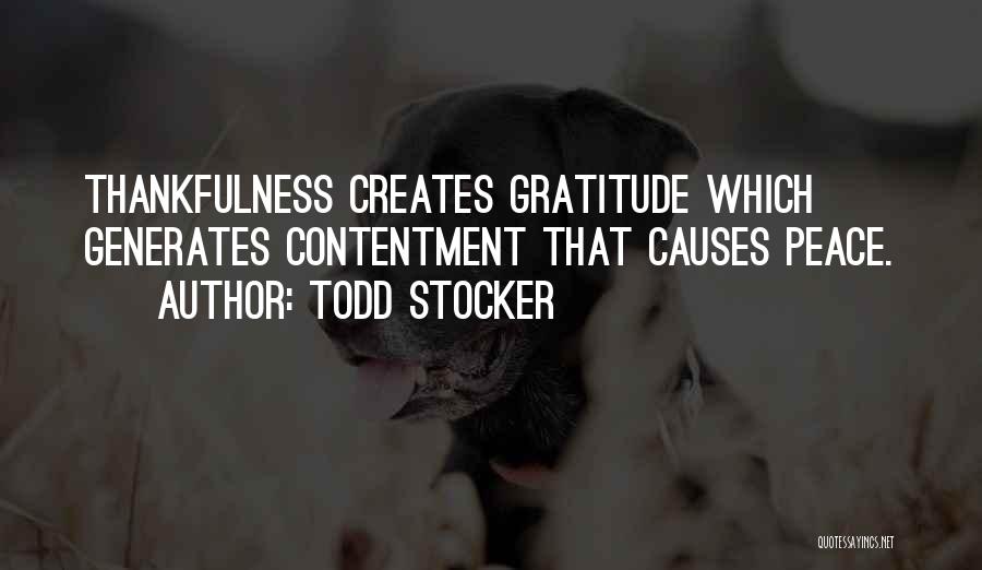 Todd Stocker Quotes: Thankfulness Creates Gratitude Which Generates Contentment That Causes Peace.