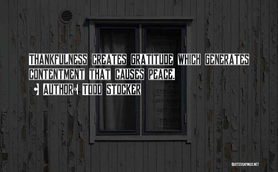Todd Stocker Quotes: Thankfulness Creates Gratitude Which Generates Contentment That Causes Peace.