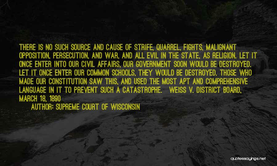 Supreme Court Of Wisconsin Quotes: There Is No Such Source And Cause Of Strife, Quarrel, Fights, Malignant Opposition, Persecution, And War, And All Evil In