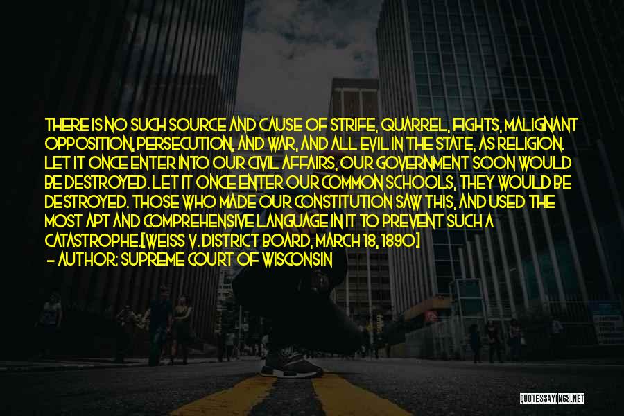 Supreme Court Of Wisconsin Quotes: There Is No Such Source And Cause Of Strife, Quarrel, Fights, Malignant Opposition, Persecution, And War, And All Evil In