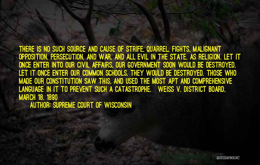 Supreme Court Of Wisconsin Quotes: There Is No Such Source And Cause Of Strife, Quarrel, Fights, Malignant Opposition, Persecution, And War, And All Evil In