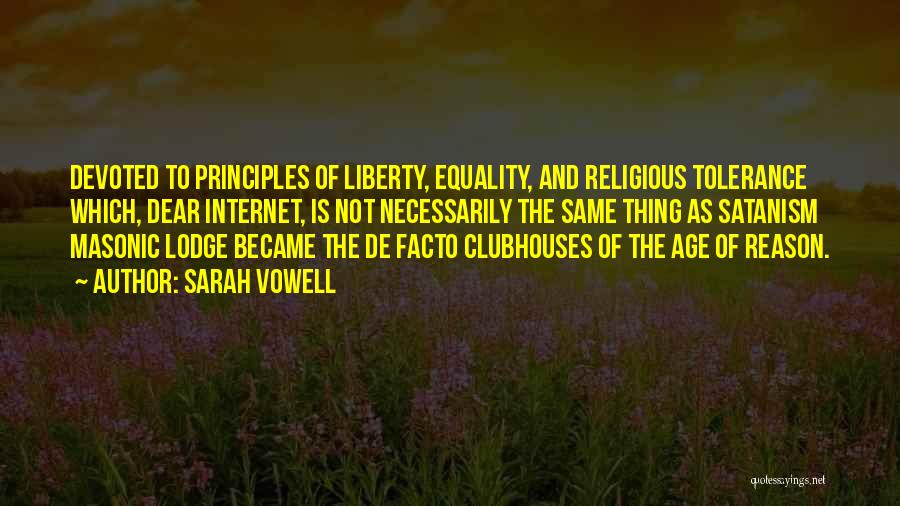 Sarah Vowell Quotes: Devoted To Principles Of Liberty, Equality, And Religious Tolerance Which, Dear Internet, Is Not Necessarily The Same Thing As Satanism