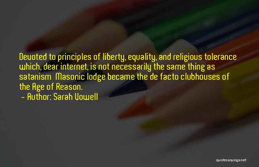Sarah Vowell Quotes: Devoted To Principles Of Liberty, Equality, And Religious Tolerance Which, Dear Internet, Is Not Necessarily The Same Thing As Satanism