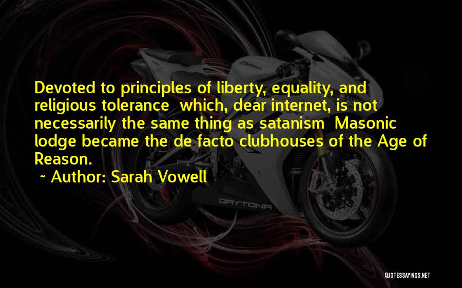 Sarah Vowell Quotes: Devoted To Principles Of Liberty, Equality, And Religious Tolerance Which, Dear Internet, Is Not Necessarily The Same Thing As Satanism