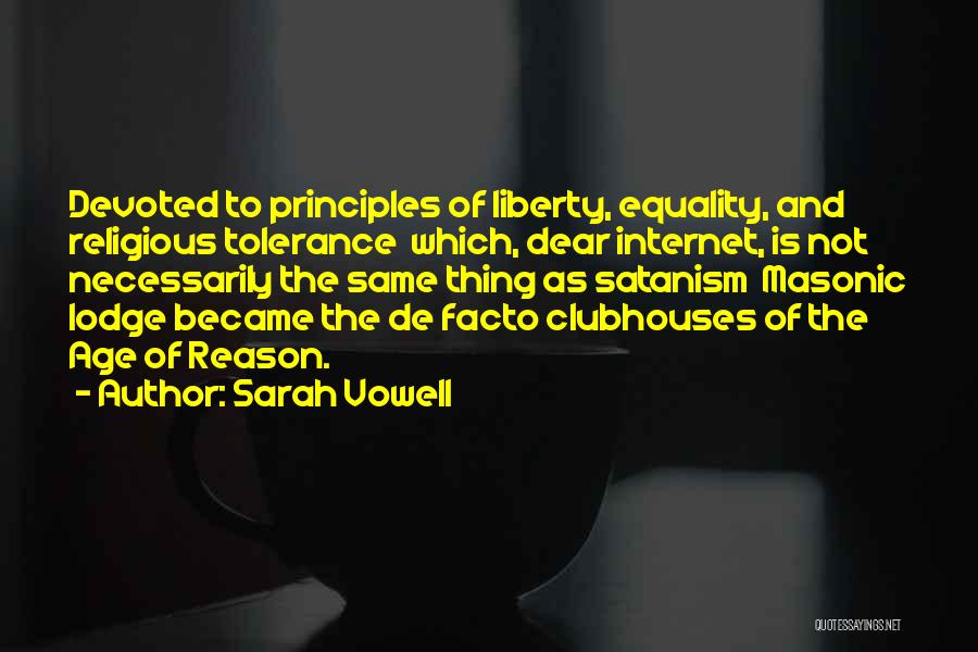 Sarah Vowell Quotes: Devoted To Principles Of Liberty, Equality, And Religious Tolerance Which, Dear Internet, Is Not Necessarily The Same Thing As Satanism