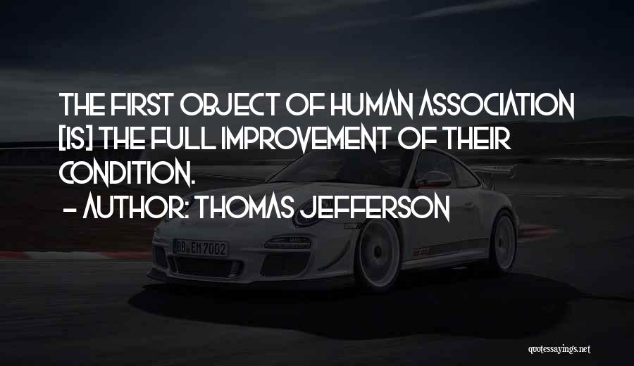 Thomas Jefferson Quotes: The First Object Of Human Association [is] The Full Improvement Of Their Condition.