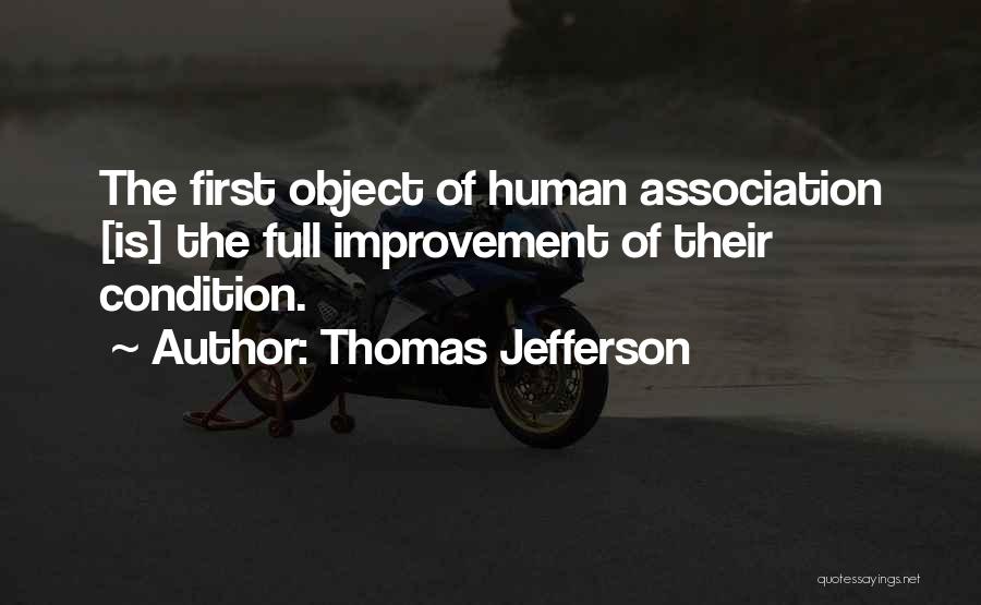 Thomas Jefferson Quotes: The First Object Of Human Association [is] The Full Improvement Of Their Condition.